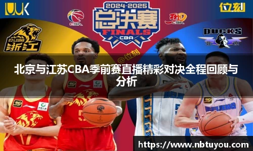 北京与江苏CBA季前赛直播精彩对决全程回顾与分析